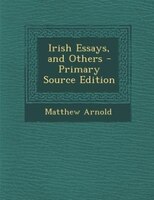 Irish Essays, and Others - Primary Source Edition