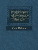 Histoire De La Perse, Depuis Les Tems Les Plus Anciens Jusqu'la L'?epoque Actuelle: Suivie D'observations Sur La Religion, Le Gouv