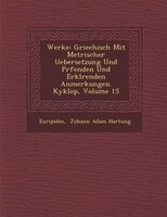Werke: Griechisch Mit Metrischer Uebersetzung Und Pr?fenden Und Erkl?renden Anmerkungen. Kyklop, Volume 15