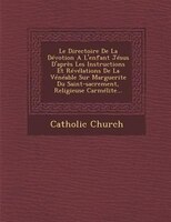Le Directoire De La Dévotion A L'enfant Jésus D'après Les Instructions Et Révélations De La Vénéable S?ur Marguerite Du Saint-sacr