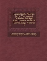 Dramatische Werke, ?bers. Von August Wilhelm Schlegel Und Johann Joachim Eschenburg, Volume 1