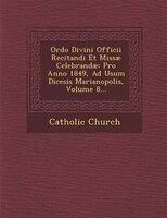 Ordo Divini Officii Recitandi Et Missae Celebrandae: Pro Anno 1849, Ad Usum Di?cesis Marianopolis, Volume 8...