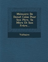 Mémoire De Donat Calas Pour Son Père, Sa Mère Et Son Frère...