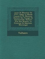 ?uvres De Monsieur De V***.: Zadig. Le Monde Comme Il Va. Memnon. Histoire Des Voyages De Scarmentado. Histoire D'un Bon Bramin.