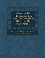 Oeuvres De Plutarque: Les Vies Des Hommes Illustres De Plutarque...
