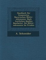 Handbuch Der Gesammten Bayerischen Milit?r-oekonomie: Nach Amtlichen Quellen Bearbeitet. Die Milit?r-oekonomie Im Frieden