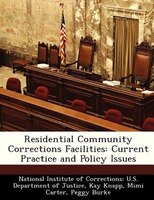 Residential Community Corrections Facilities: Current Practice And Policy Issues