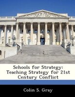 Schools For Strategy: Teaching Strategy For 21st Century Conflict