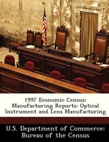 1997 Economic Census: Manufacturing Reports: Optical Instrument And Lens Manufacturing