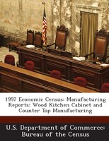 1997 Economic Census: Manufacturing Reports: Wood Kitchen Cabinet And Counter Top Manufacturing