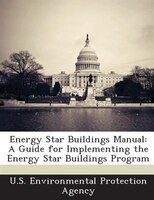 Energy Star Buildings Manual: A Guide For Implementing The Energy Star Buildings Program