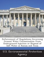 Enforcement Of Regulations Governing Ground Water Contamination From Underground Injection Or Disposal Of Salt Water In Kansas And