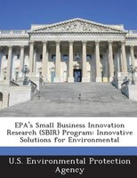 Epa's Small Business Innovation Research (sbir) Program: Innovative Solutions For Environmental