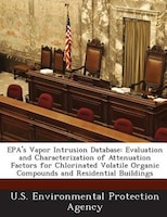 Epa's Vapor Intrusion Database: Evaluation And Characterization Of Attenuation Factors For Chlorinated Volatile Organic Compounds