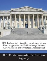 Epa Indoor Air Quality Implementation Plan: Appendix A: Preliminary Indoor Air Pollution Information Assessment