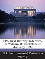Epa Oral History Interview 1: William D. Ruckelshaus: January 1993