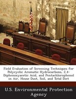 Field Evaluation Of Screening Techniques For Polycyclic Aromatic Hydrocarbons, 2,4-diphenoxyacetic Acid, And Pentachlorophenol In