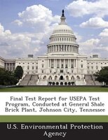 Final Test Report For Usepa Test Program, Conducted At General Shale Brick Plant, Johnson City, Tennessee