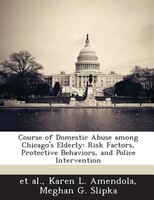 Course Of Domestic Abuse Among Chicago's Elderly: Risk Factors, Protective Behaviors, And Police Intervention