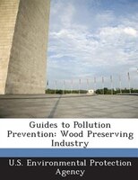 Guides To Pollution Prevention: Wood Preserving Industry