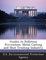 Guides To Pollution Prevention: Metal Casting And Heat Treating Industry