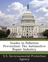 Guides To Pollution Prevention: The Automotive Repair Industry