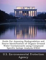 Guide For Assessing Biodegradation And Source Identification Of Organic Ground Water Contaminants Using Compound Specific Isotope