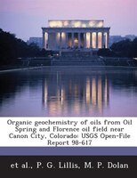 Organic Geochemistry Of Oils From Oil Spring And Florence Oil Field Near Canon City, Colorado: Usgs Open-file Report 98-617