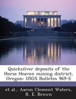 Quicksilver Deposits Of The Horse Heaven Mining District, Oregon: Usgs Bulletin 969-e