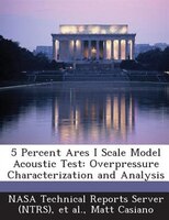 5 Percent Ares I Scale Model Acoustic Test: Overpressure Characterization And Analysis