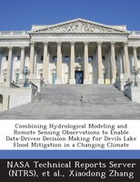 Combining Hydrological Modeling And Remote Sensing Observations To Enable Data-driven Decision Making For Devils Lake Flood Mitiga