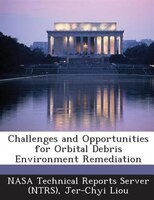 Challenges And Opportunities For Orbital Debris Environment Remediation