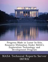 Progress Made In Lunar In-situ Resource Utilization Under Nasa's Exploration Technology And Development Program