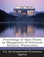 Proceedings Of Open Forum On Management Of Petroleum Refinery Wastewaters