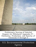 Preliminary Scoring Of Selected Organic Air Pollutants: Appendix Iv - Chemistry, Production, And Toxicity Of Chemicals O Through Z