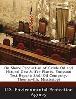 On-shore Production Of Crude Oil And Natural Gas: Sulfur Plants, Emission Test Report: Shell Oil Company, Thomasville, Mississippi
