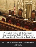 Potential Reuse Of Petroleum-contaminated Soil: A Directory Of Permitted Recycling Facilities