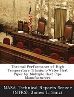 Thermal Performance Of High Temperature Titanium-water Heat Pipes By Multiple Heat Pipe Manufacturers