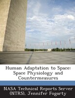 Human Adaptation To Space: Space Physiology And Countermeasures