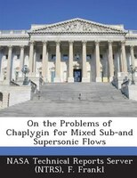 On The Problems Of Chaplygin For Mixed Sub-and Supersonic Flows