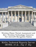 Wireless Phone Threat Assessment And New Wireless Technology Concerns For Aircraft Navigation Radios