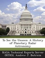 To See The Unseen: A History Of Planetary Radar Astronomy