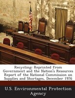 Recycling: Reprinted From Government And The Nation's Resources Report Of The National Commission On Supplies