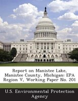 Report On Manistee Lake, Manistee County, Michigan: Epa Region V, Working Paper No. 201