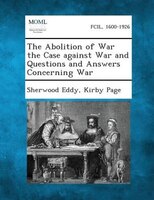 The Abolition Of War The Case Against War And Questions And Answers Concerning War