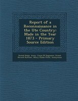 Report of a Reconnaissance in the Ute Country: Made in the Year 1873 - Primary Source Edition