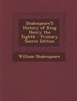 Shakespeare'S History of King Henry the Eighth - Primary Source Edition