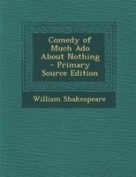 Comedy of Much Ado About Nothing - Primary Source Edition