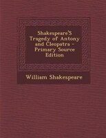 Shakespeare'S Tragedy of Antony and Cleopatra - Primary Source Edition