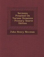 Sermons Preached On Various Occasions - Primary Source Edition